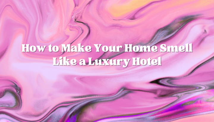 Scented Aromas home fragrance products to make your home smell like a luxury hotel