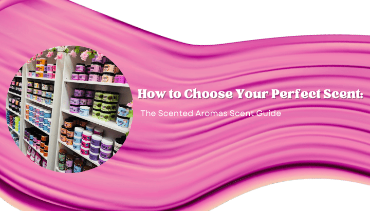 How to Choose Your Perfect Scent: The Scented Aromas Scent Guide - Scented Aromas