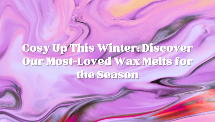 Scented Aromas winter wax melts collection — cosy home fragrance handmade in Manchester